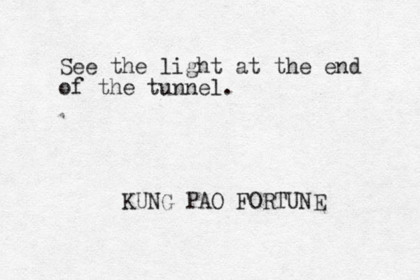 See the light at the end of the tunnel. KUNG PAO FORTUNE