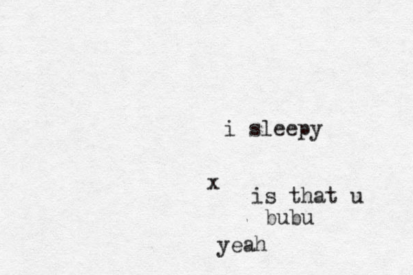 i sleepy x is that u bubu yeah