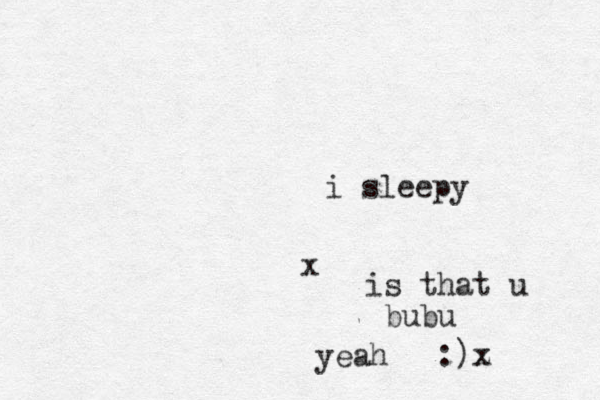 i sleepy x is that u bubu yeah :)z x