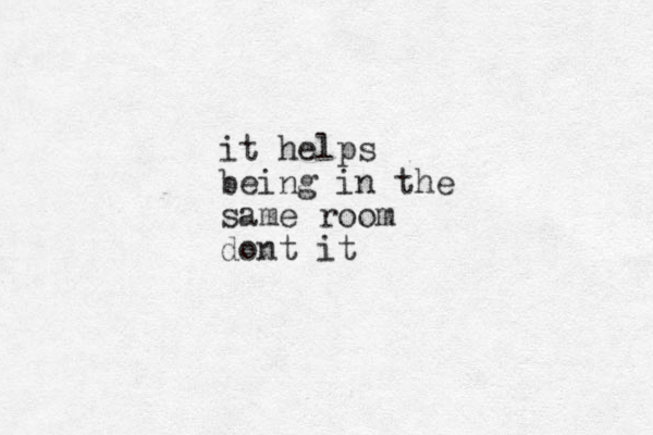 it helps being in the same room dont it