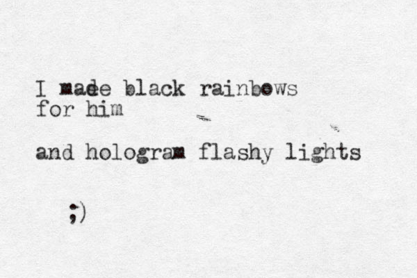 I mae de black rainbows for him and hologram flashy lights ;)