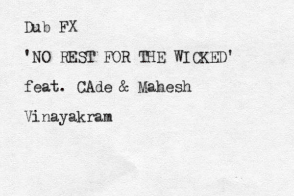 Dub FX 'NO REST FOR THE WICKED' feat. CAde & Mahesh Vinayakram