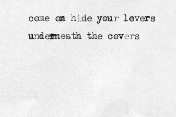 come on hide your lovers underneath the covers 