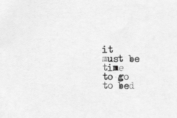 it must be time to go to bed