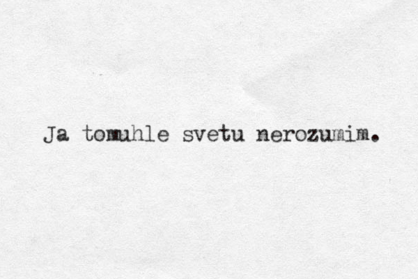 Ja tomuhle svetu nerozumim. 