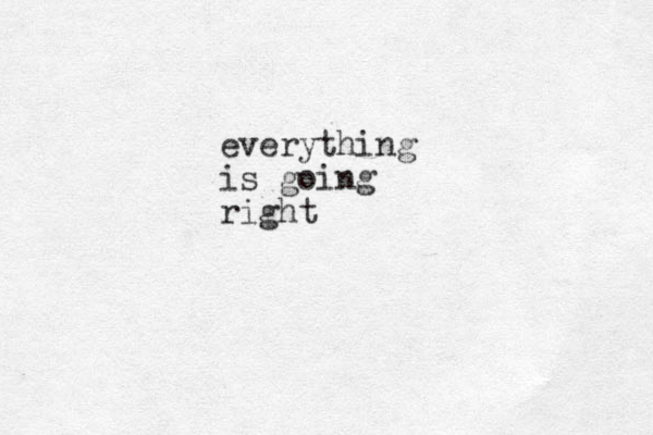 everything is going right