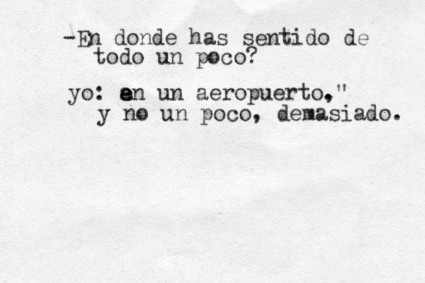 -En donde has sentido de todo un poco? yo: a e e e n un aeropuerto, ." y no un poco, demasiado. 