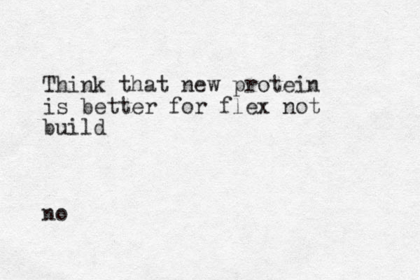 Think that new protein is better for flex not build no