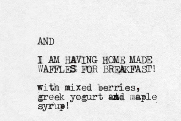AND I AM HAVING HOME MADE WAFFLES FOR BREAKFAST! with mixed berries, greek yogurt at n nd maple syrup! 