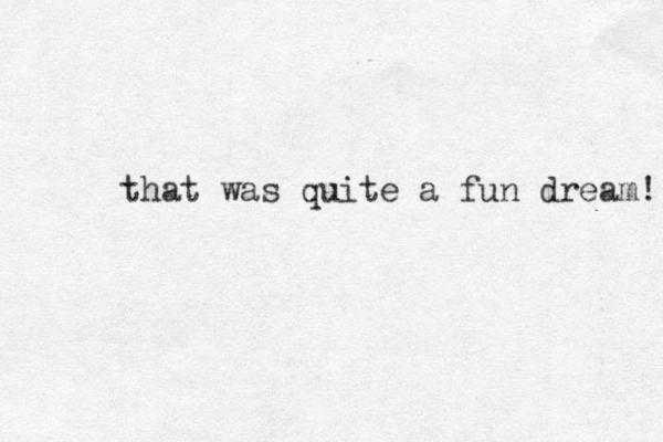 that was quite a fun dream! 