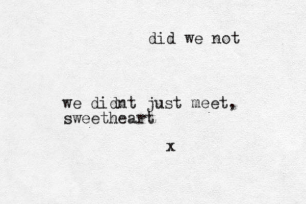 we didnt just meet, sweetheart x did we not