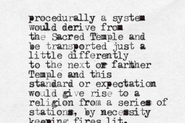 procedurally a system would derive from the Sacred Temple and be transported just a little differently to the next or farh ther Temple and this standard or expectation would give rise to a religion from a series of stations, by necessity keeping fires lit .
