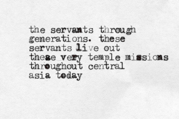 the servants through generations. these servants live out theae s very temple missions throughout central asia today 