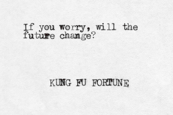 If you worry, will the future change? KUNG FU FORTUNE 