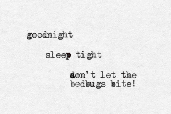 goodnight sleep tight a d don't let the bedbugs bite! 