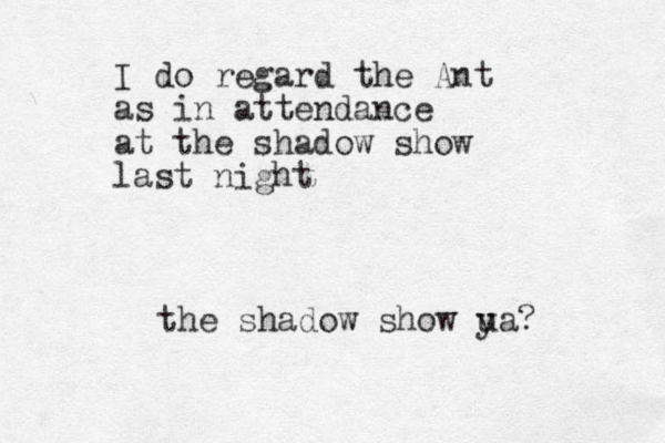I do regard the Ant as in attendance at the shadow show last night the shadow show u ya?
