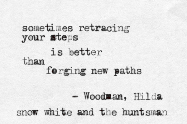 sometimes retracing your steps is better than forging new paths - Woodman, Hilda snow white and the huntsman 