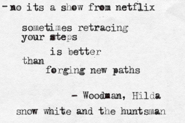 sometimes retracing your steps is better than forging new paths - Woodman, Hilda snow white and the huntsman no its a show from netflix -