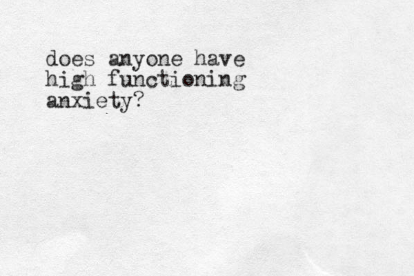 does anyone have high functioning anxiety?