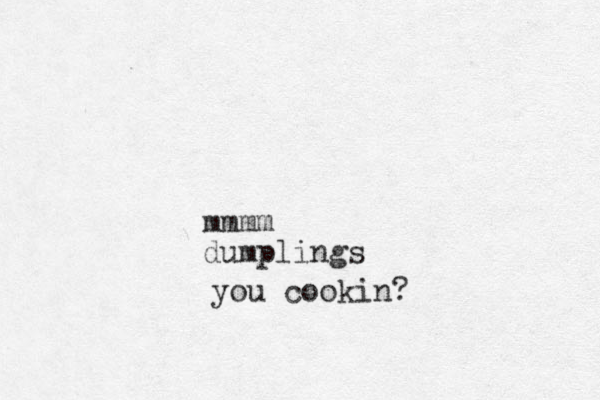mmmm dumplings you cookin?