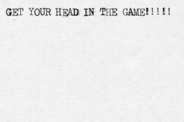 GET YOUR HEAD IN THE GAME!!!!! 