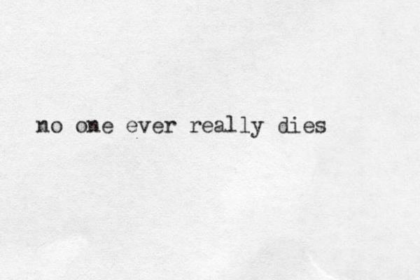 no one ever really dies 