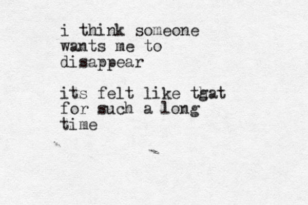 i think someone wants me to disappear its felt like tgat h for such a long time