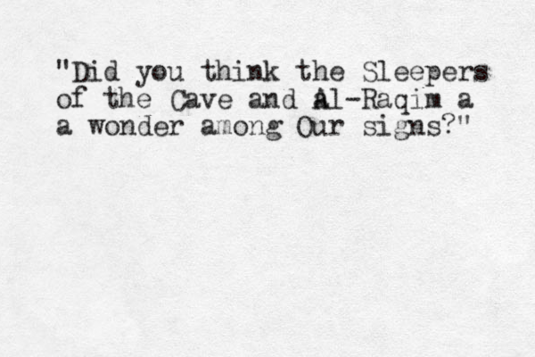 "Did you think the Sleepers of the Cave and al- A Raqim a a wonder among Our signs?" 