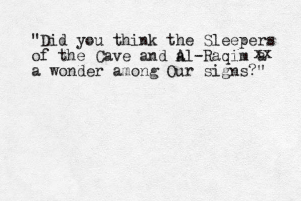 "Did you think the Sleepers of the Cave and al- A Raqim a a wonder among Our signs?" xx 