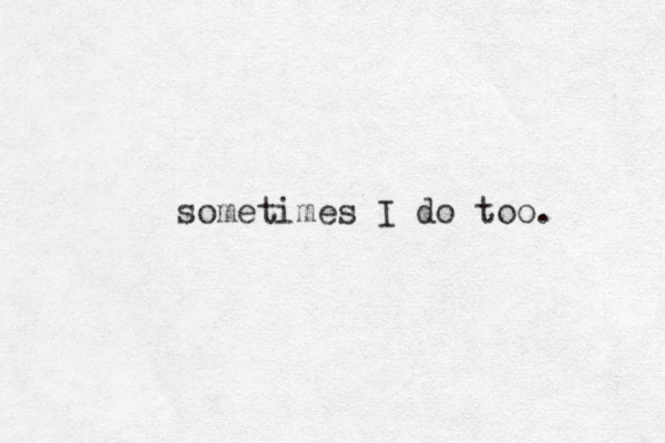 sometimes I do too. 