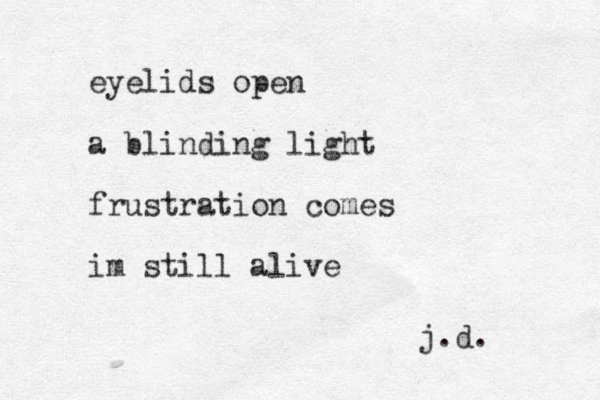 eyelids open a blinding light frustration comes im still alive j.d. 