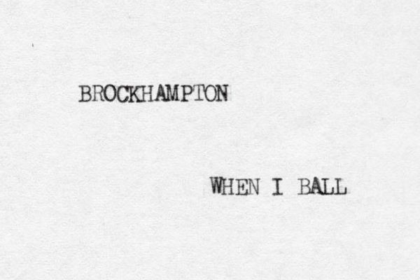 BROCKHAMPTON WHEN I BALL 