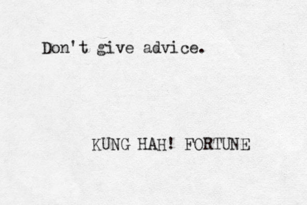 Don't give advice. KUNG HAH! FORTUNE 