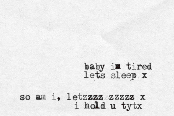 baby im tired lets sleep x so am i, letzzzzzzzzzz x i hold u tytx
