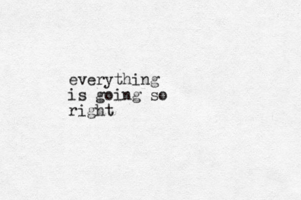everything is going so right