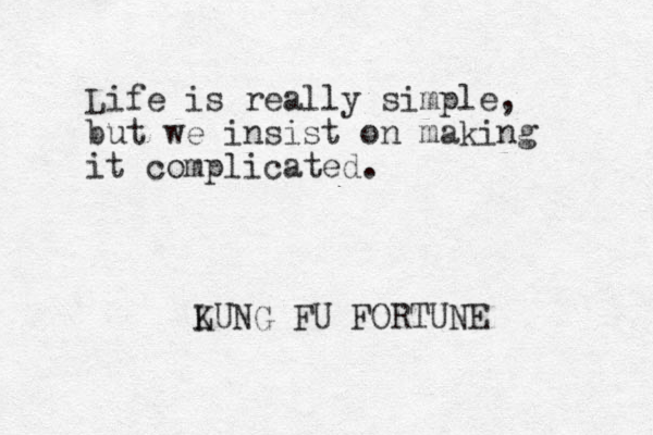 Life is really simple, but we insist on making it complicated. LUNG K FU FORTUNE