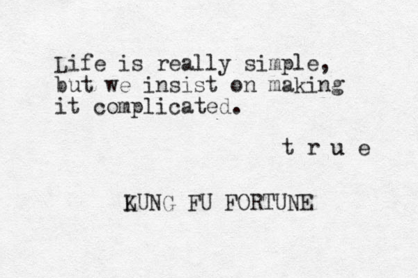 Life is really simple, but we insist on making it complicated. LUNG K FU FORTUNE t r u e u 