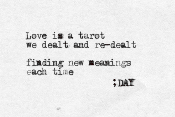 Love is a tarot we dealt and re-dealt finding new meanings each time ;DAY 
