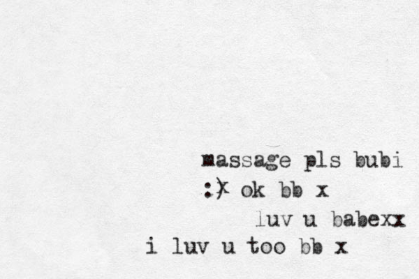 massage pls bubi :) ok bb x x luv u babexx i luv u too bb x 
