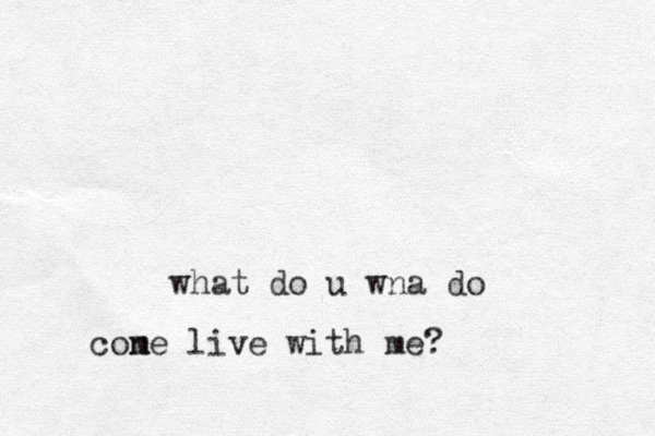 what do u wna do cone m live with me?
