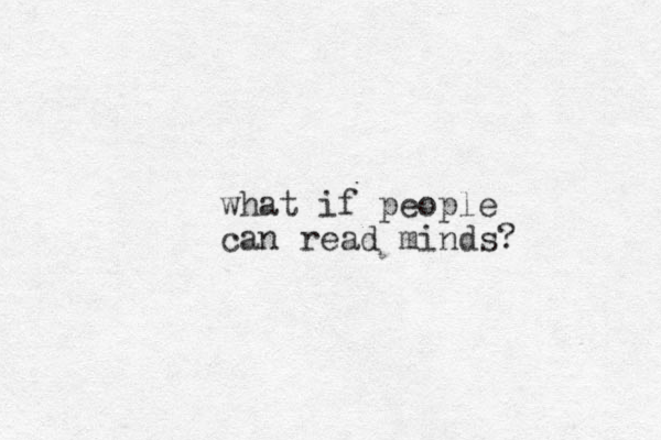 what if people can read minds? 