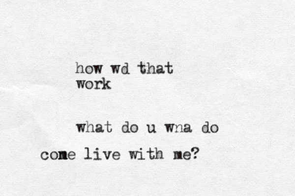 what do u wna do cone m live with me? how wd that work