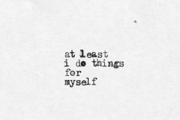 at least i do things for myself