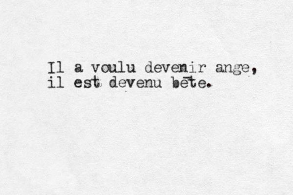 Il a voulu devenir ange, il est devenu bete. - 