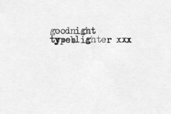goodnight typeblighter xxx