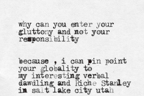 why can you enter your gluttony and not your responsibility because , i can pin point your globality to my interesting verbal dawdling and Riche Stanley in salt lake city utah 