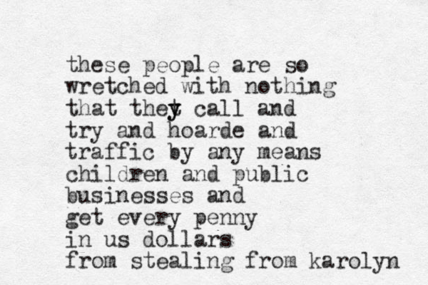 these people are so wretched with nothing that thet y y call and try and hoarde and traffic by any means children and public businesses and get every penny in us dollars from stealing from karolyn 