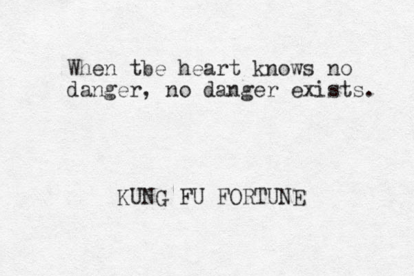 When tbe heart knows no danger, no danger exists. KUNG FU FORTUNE