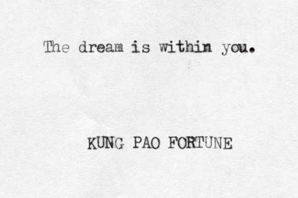 The dream is within you. KUNG PAO FORTUNE 