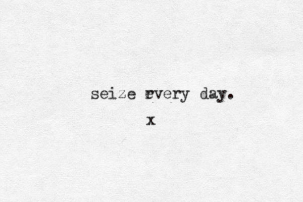 seize rvery e day. x